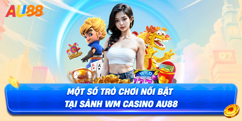 Một số trò chơi nổi bật tại sảnh WM Casino AU88